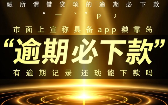 逾期必下款app靠谱吗，有逾期记录还能下款吗