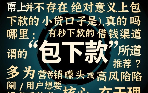 包下款的小贷口子是真的吗，哪里有秒下款的借钱渠道推荐？