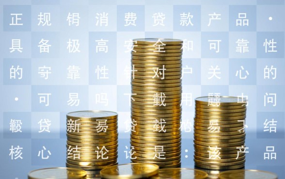 新易贷可靠吗下载，新易贷APP安全吗正规吗怎么下载