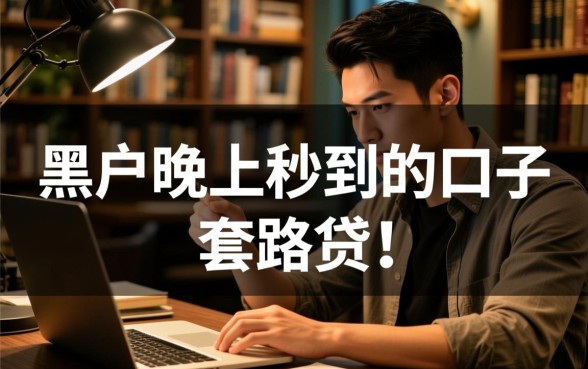 黑户晚上秒到的口子有哪些,2026必下款的借贷平台 黑户晚上秒到的口子有哪些