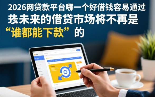 2026网贷款平台哪一个好借钱容易通过，哪个通过率高？