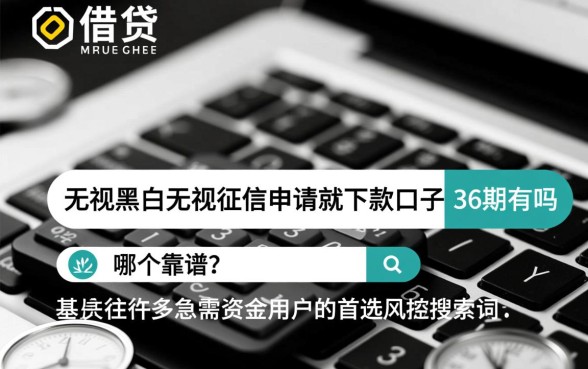 无视黑白无视征信申请就下款的口子36期有吗,哪个靠谱? 无视黑白无视征信申请就下款的口子36期有吗
